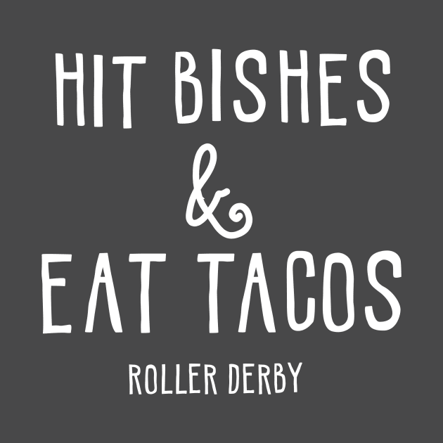 Hit Bisches & Eat Tacos - Roller Derby by denbecka