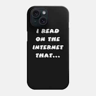 I read on the Internet that... Phone Case