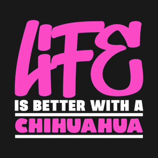 Life is better with a chihuahua T-Shirt