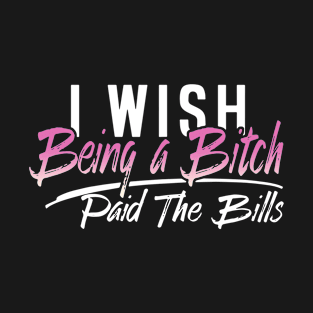 I Wish Being A Bitch Paid The Bills Wife T-Shirt