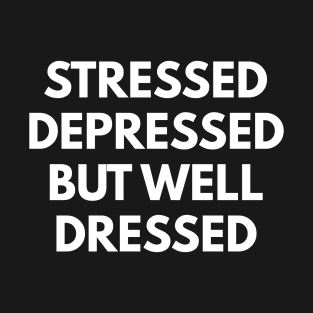 Stressed Depressed But Well Dressed T-Shirt