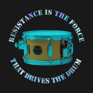 Resistence is the Force that Drives the Drum T-Shirt