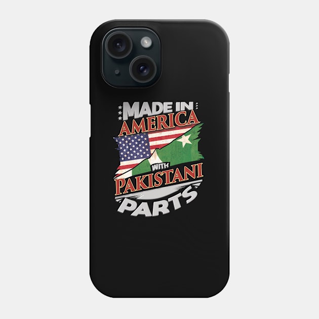 Made In America With Pakistani Parts - Gift for Pakistani From Pakistan Phone Case by Country Flags