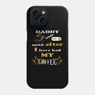 Daddy Mode Off, Until After I Have Had My Coffee Phone Case