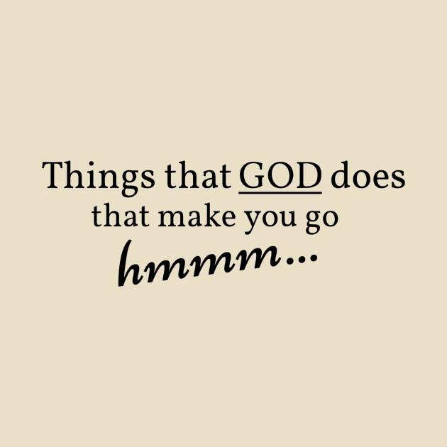 Things that GOD does that make you go hmmm... by cameradog