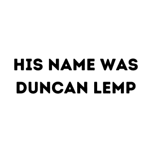 His Name Was Duncan Lemp T-Shirt