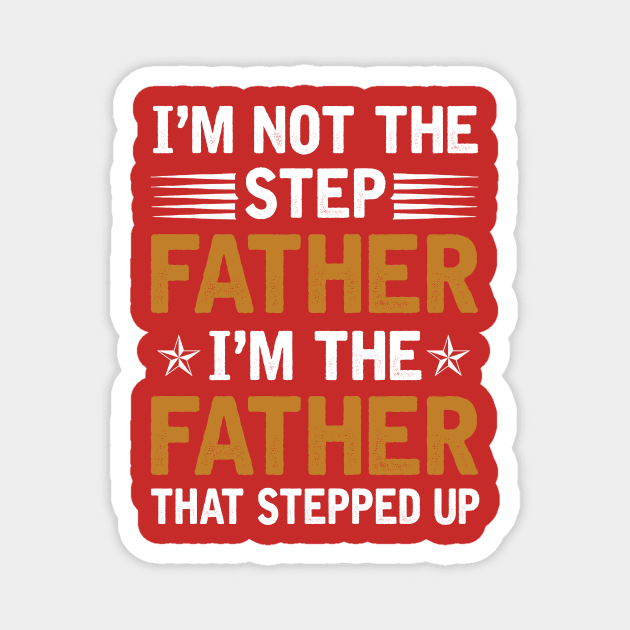 I_m Not The Step Father I_m The Father That Stepped Up Shirt Magnet by cruztdk5