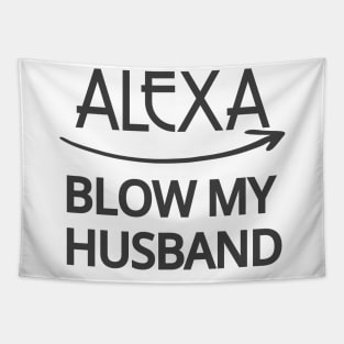 FUNNY ALEXA T-SHIRT: ALEXA BLOW MY HUSBAND SHIRT Tapestry