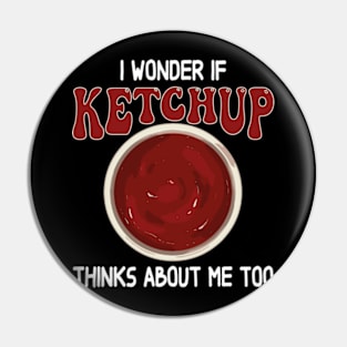 I wonder if KETCHUP thinks about me too Pin