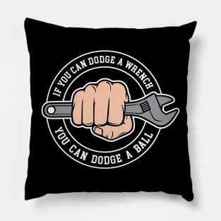 Dodgeball - If you can dodge a wrench you can dodge a ball Pillow