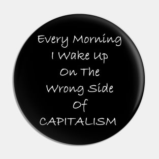 Every Morning I Wake Up On The Wrong Side Of CAPITALISM Pin