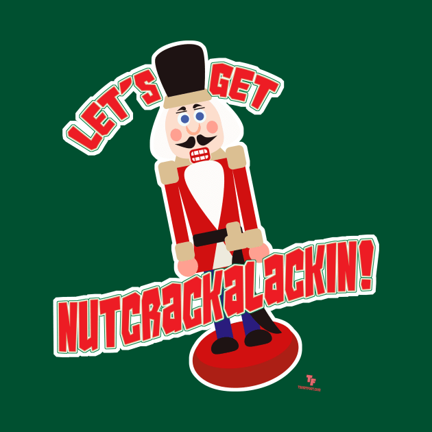 Let’s Get Nutcrackalackin Nutcracker Funny Cartoon by Tshirtfort