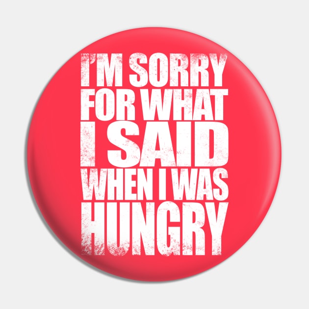 I'm sorry for what I said when I was hungry - WHITE Pin by stateements