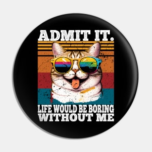 Admit It Life Would Be Boring Without Me Pin