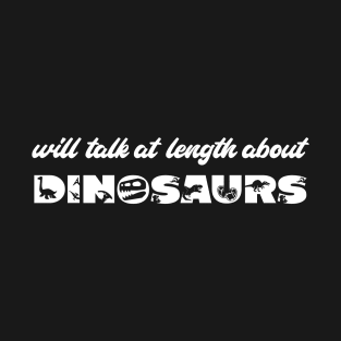 Will talk at length about dinosaurs (white text) T-Shirt