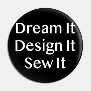 Dream it Design it Sew it Pin