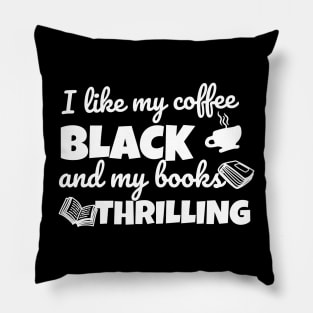 Funny novel pun I like my coffee black and my books thrilling Pillow