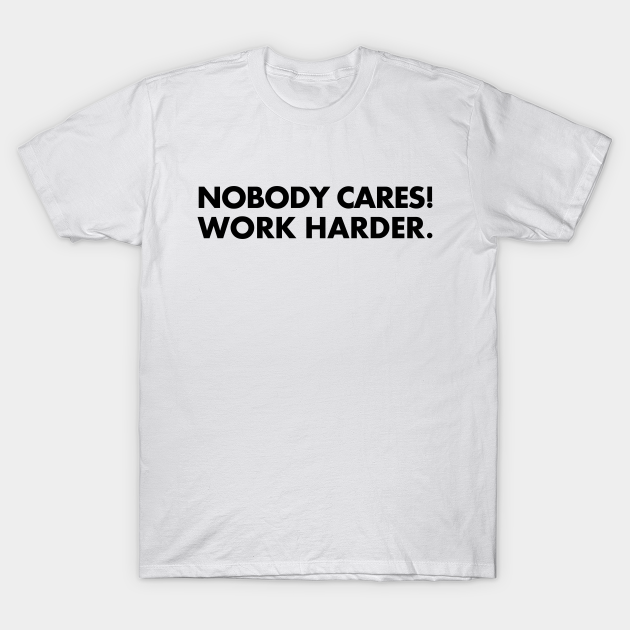 Discover Nobody Cares Work Harder - Nobody Cares Work Harder - T-Shirt