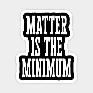 Matter is the Minimum Magnet