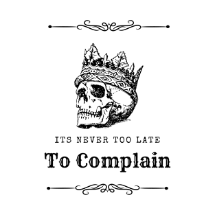 It's Never Too Late To Complain 5 T-Shirt