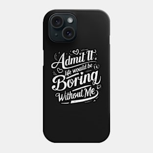 Admit It Life Would Be Boring Without Me Funny Saying Retro Phone Case