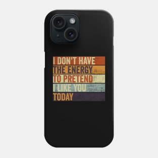 I Dont Have The Energy To Pretend I Like You Sarcasm Lover Phone Case