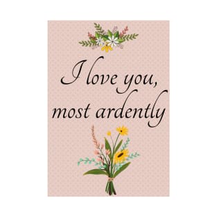 I Love You Most Ardently - Mr. Darcy - Pride and Prejudice - Valentine's Day T-Shirt