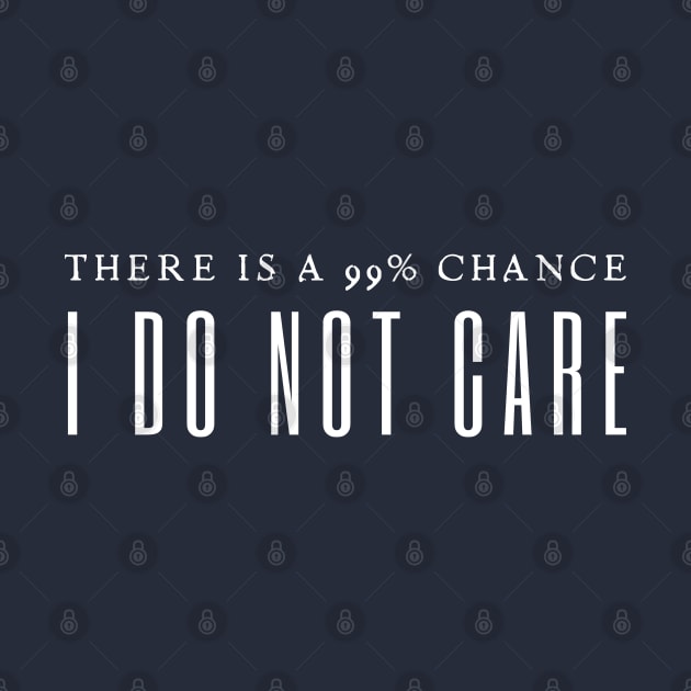 There's A 99% Chance I Don't Care by HobbyAndArt