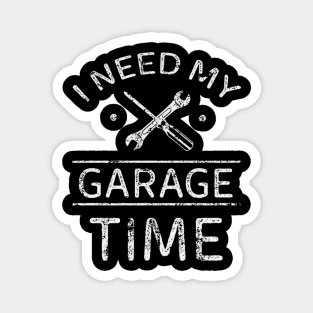 I Need My Garage Time- Mechanic Magnet