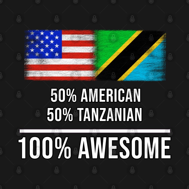 50% American 50% Tanzanian 100% Awesome - Gift for Tanzanian Heritage From Tanzania by Country Flags