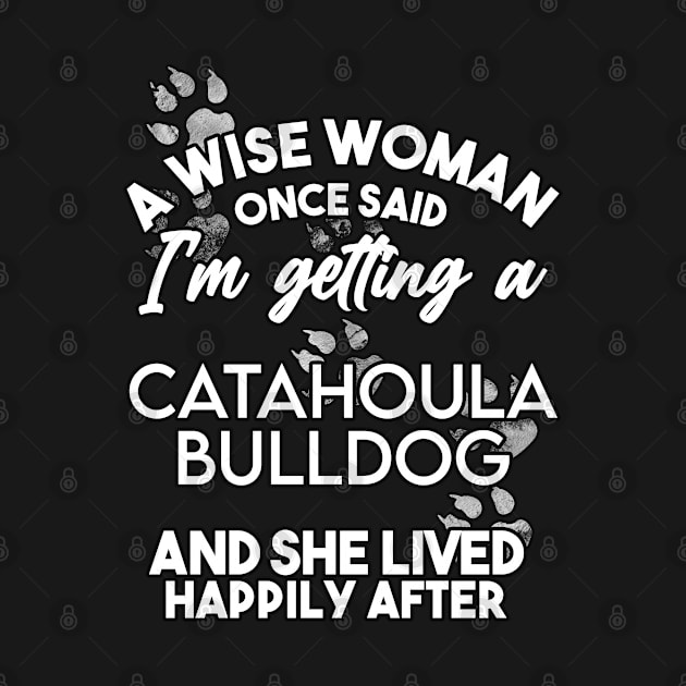 A wise woman once said i'm getting an catahoula bulldog and she lived happily after . Perfect fitting present for mom girlfriend mother boyfriend mama gigi nana mum uncle dad father friend him or her by SerenityByAlex