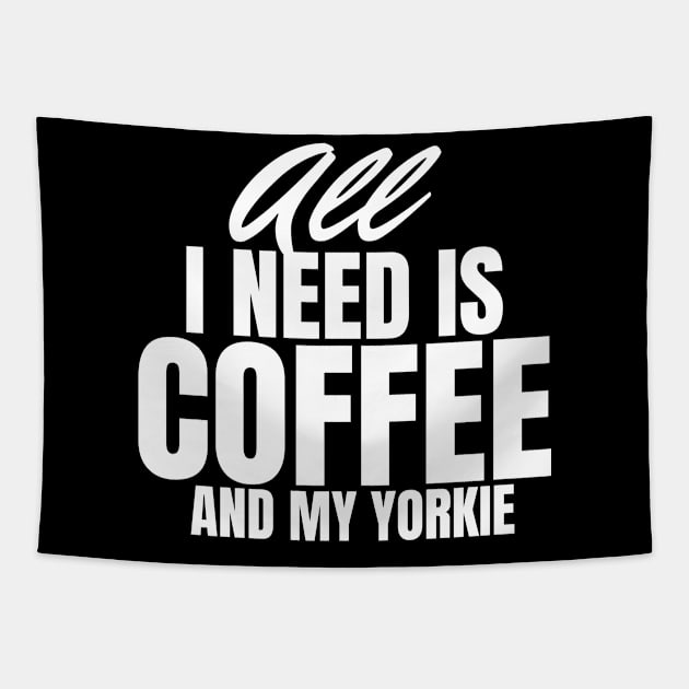 All I need is Coffee and my Yorkie Tapestry by Horisondesignz