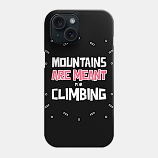 Mountains Are Meant For Climbing Phone Case