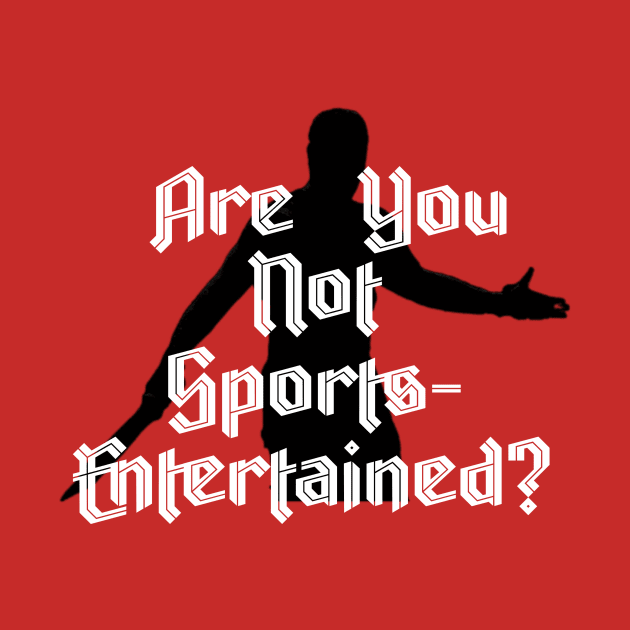 Are You Not Sports-Entertained? by project dits 