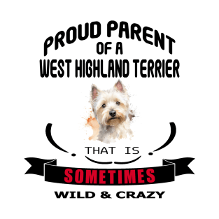 Proud parent of a West Highland Terrier dog that is sometimes wild and crazy T-Shirt