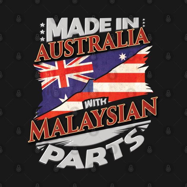 Made In Australia With Malaysian Parts - Gift for Malaysian From Malaysia by Country Flags