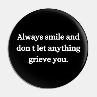 Always smile and don t let anything grieve you. Pin