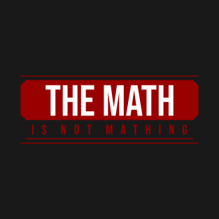 The Math is Not Mathing T-Shirt