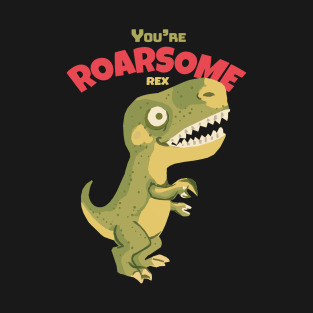 You're Roarsome Rex T-Shirt