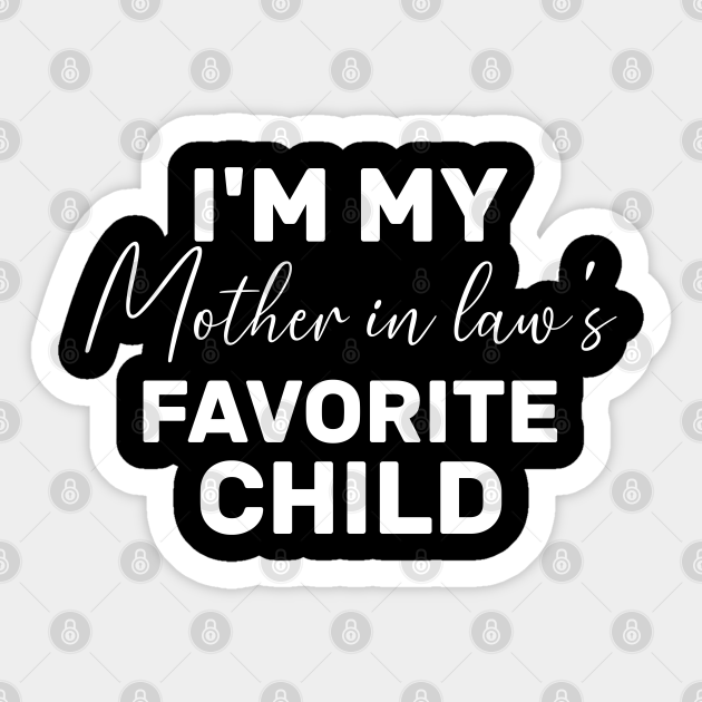 I'm My Mother In Laws Favorite Child Funny Cute Saying - Im My Mother ...