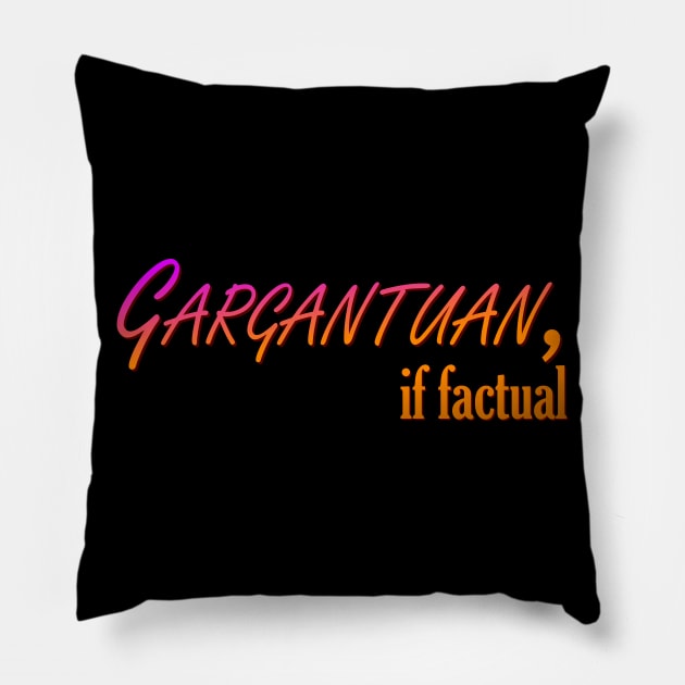 Gargantuan, If Factual Pillow by dinomitrondesigns