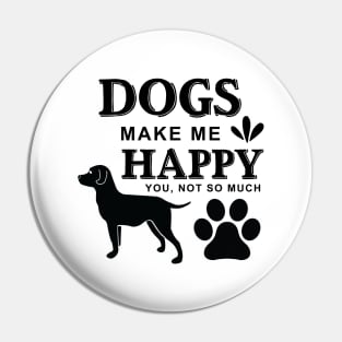 Dogs Make Me Happy You ,Not so Much Pin