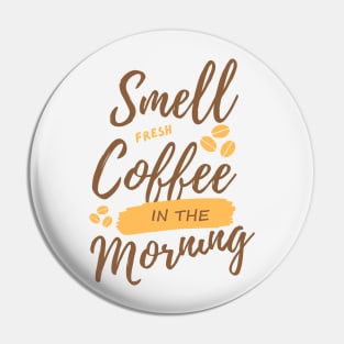 Smell fresh coffee in the morning Pin