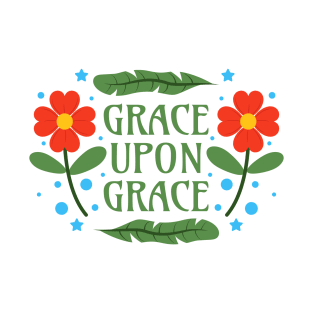 Grace upon Grace - John 1 16 - Grace in a Place of Grace T-Shirt