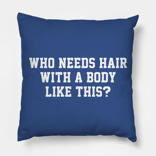 Who Needs Hair With A Body Like This? - Funny Balding Humor Pillow by TwistedCharm