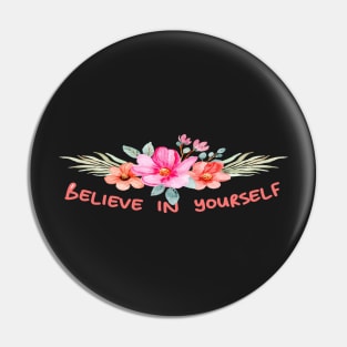 BELIEVE IN YOURSELF WITH FLOWERS - MOTIVATIONAL - by switch Pin