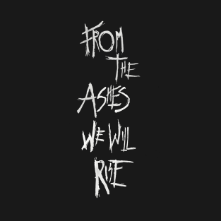 From The Ashes We Will Rise T-Shirt