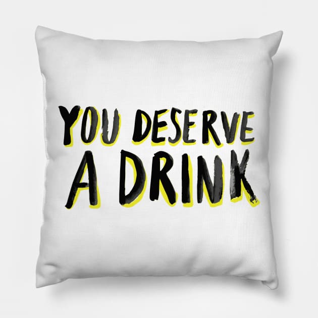 You Deserve A Drink Pillow by damonthead