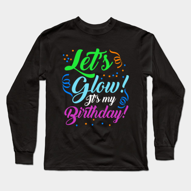 Let S Glow It S My Birthday Glowing Effect Glow Party Design