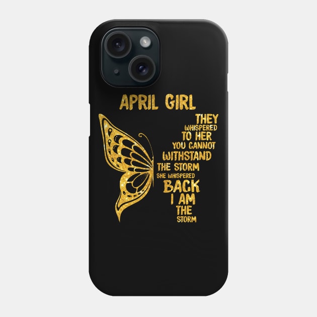 Golden Butterfly Birthday Girl T-shirt April Girl They Whispered To Her You Can't Withstand The Storm T-shirt Phone Case by kimmygoderteart